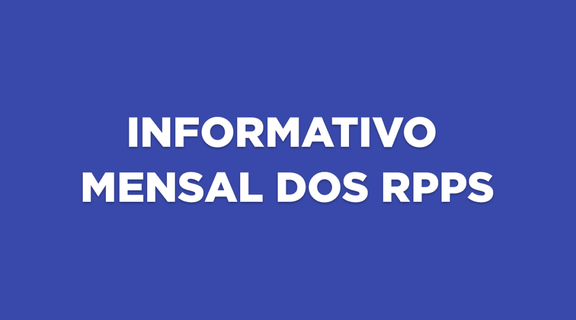 INFORME MENSAL DOS RPPS – Edição LXXI – JUL 2026